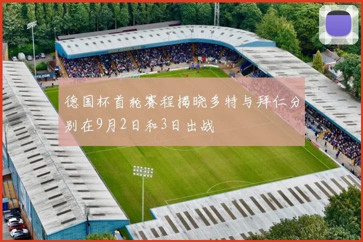 德国杯首轮赛程揭晓多特与拜仁分别在9月2日和3日出战