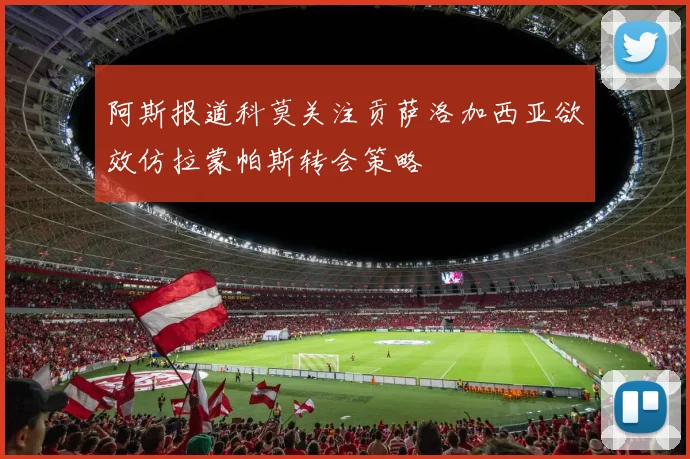 阿斯报道科莫关注贡萨洛加西亚欲效仿拉蒙帕斯转会策略