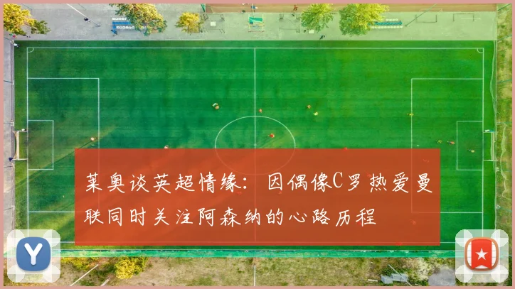 莱奥谈英超情缘：因偶像C罗热爱曼联同时关注阿森纳的心路历程